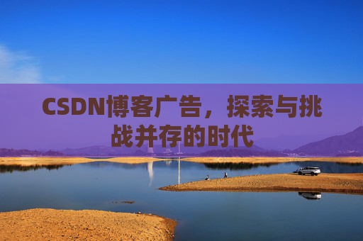 CSDN博客广告，探索与挑战并存的时代